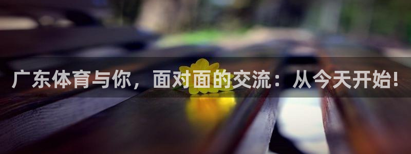 广东体育与你，面对面的交流：从今天开始!