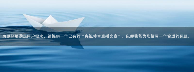 为更好地满足用户需求，请提供一个已有的“央视体育直播文案”，以便我能为您撰写一个合适的标题。