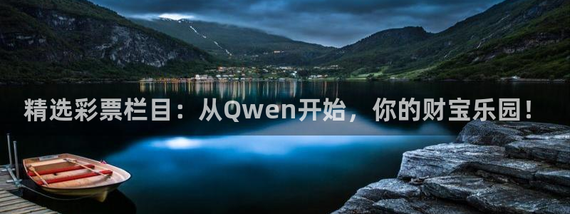 精选彩票栏目：从Qwen开始，你的财宝乐园！